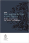 "CON PAROLA BRIEVE E CON FIGURA". EMBLEMI E IMPRESE TRA ANTICO E MODERNO. ATTI DEL CONVEGNO (PISA, 9-11 DICEMBRE 2004)